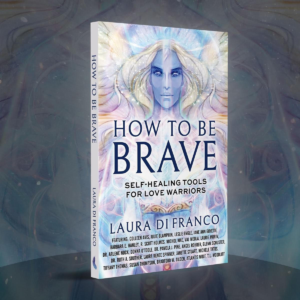 How to Be Brave: Self Healing Tools for Love Warriors – Hard Copy